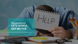 Why your burnout gets worse not better